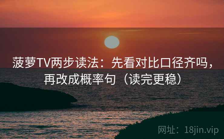 菠萝TV两步读法：先看对比口径齐吗，再改成概率句（读完更稳）
